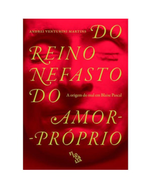 DO REINO NEFASTO DO AMOR PRÓPRIO - A ORIGEM DO MAL EM BLAISE PASCAL