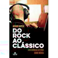 DO ROCK AO CLÁSSICO: CEM CRÔNICAS AFETIVAS SOBRE MÚSICA