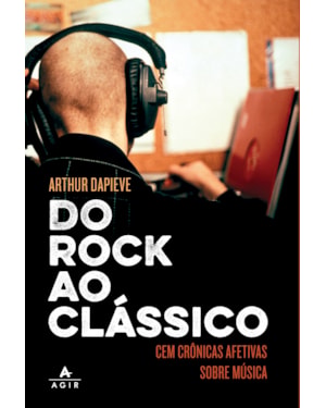 DO ROCK AO CLÁSSICO: CEM CRÔNICAS AFETIVAS SOBRE MÚSICA