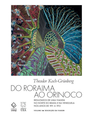DO RORAIMA AO ORINOCO - VOL.I - 2ª EDIÇÃO: RESULTADOS DE UMA VIAGEM NO NORTE DO BRASIL E NA VENEZUELA NOS ANOS DE 1911 A 1913 - DESCRIÇÃO DA VIAGEM