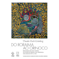 DO RORAIMA AO ORINOCO - VOL.II - RESULTADOS DE UMA VIAGEM NO NORTE DO BRASIL E NA VENEZUELA NOS ANOS DE 1911 A 1913 - MITOS E LENDAS DOS ÍNDIOS TAULIPÁNG E AREKUNÁ