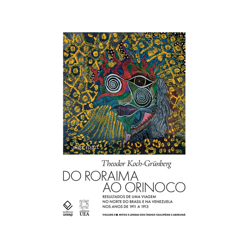 DO RORAIMA AO ORINOCO - VOL.II: RESULTADOS DE UMA VIAGEM NO NORTE DO BRASIL E NA VENEZUELA NOS ANOS DE 1911 A 1913 - MITOS E LENDAS DOS ÍNDIOS TAULIPÁNG E AREKUNÁ