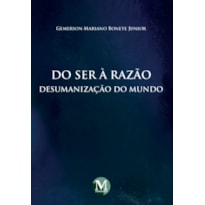 DO SER À RAZÃO: DESUMANIZAÇÃO DO MUNDO