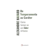 DO TEMPERAMENTO AO CARÁTER: COMO TORNAR-SE UM LÍDER VIRTUOSO