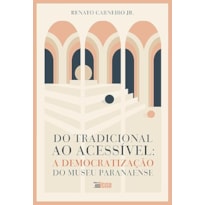 DO TRADICIONAL AO ACESSÍVEL: A DEMOCRATIZAÇÃO DO MUSEU PARANAENSE