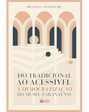 DO TRADICIONAL AO ACESSÍVEL: A DEMOCRATIZAÇÃO DO MUSEU PARANAENSE