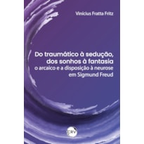 DO TRAUMÁTICO À SEDUÇÃO, DOS SONHOS À FANTASIA: O ARCAICO E A DISPOSIÇÃO À NEUROSE EM SIGMUND FREUD