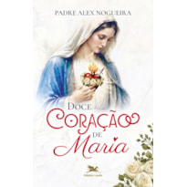 DOCE CORAÇÃO DE MARIA - PADRE ALEX NOGUEIRA [PRÉ-VENDA - ENVIO A PARTIR DE 07/10]