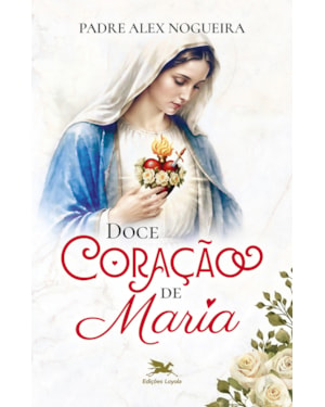 DOCE CORAÇÃO DE MARIA - PADRE ALEX NOGUEIRA [PRÉ-VENDA - ENVIO A PARTIR DE 07/10]