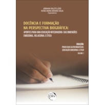 DOCÊNCIA E FORMAÇÃO NA PERSPECTIVA BIOGRÁFICA: APORTES PARA UMA EDUCAÇÃO INTEGRADORA DAS DIMENSÕES EMOCIONAL, RELACIONAL E ÉTICA - COLEÇÃO PROCESSOS AUTOFORMATIVOS - EDUCAÇÃO EMOCIONAL E ÉTICA VOLUME 1