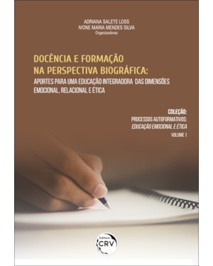 DOCÊNCIA E FORMAÇÃO NA PERSPECTIVA BIOGRÁFICA: APORTES PARA UMA EDUCAÇÃO INTEGRADORA DAS DIMENSÕES EMOCIONAL, RELACIONAL E ÉTICA - COLEÇÃO PROCESSOS AUTOFORMATIVOS - EDUCAÇÃO EMOCIONAL E ÉTICA VOLUME 1