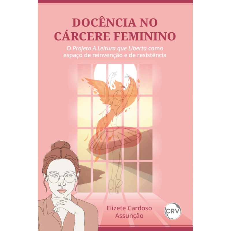 DOCÊNCIA NO CÁRCERE FEMININO: O PROJETO A LEITURA QUE LIBERTA COMO ESPAÇO DE REINVENÇÃO E DE RESISTÊNCIA