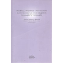 DOCÊNCIA, PESQUISA E APRENDIZAGEM: (AUTO) BIOGRAFIAS COMO ESPAÇOS DE FORMAÇÃO/INVESTIGAÇÃO