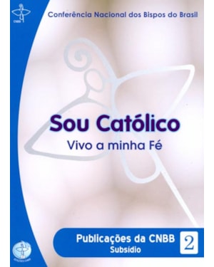 Documentos da CNBB 02: sou catolico vivo minha fe