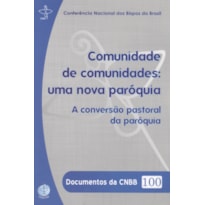 DOCUMENTOS DA CNBB 100 - COMUNIDADES DE COMUNIDADES - UMA NOVA PAROQUIA