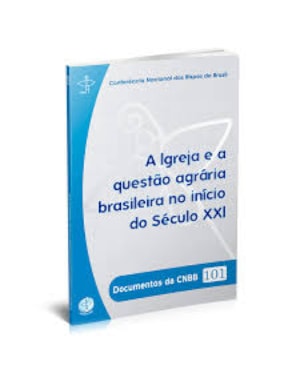 DOCUMENTOS DA CNBB 101 - IGREJA E A QUESTÃO AGRÁRIA BRASILEIRA NO INÍCIO DO SÉCULO XXI,A - 1ª