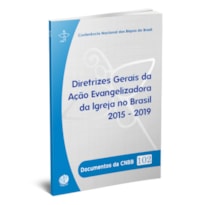 DOCUMENTOS DA CNBB 102 - DIRETRIZES GERAIS DA ACAO EVANGELIZADORA DA IGREJA NO BRASIL 2015-2019