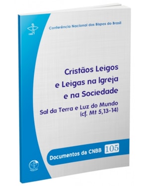 DOCUMENTOS DA CNBB 105 - CRISTÃOS LEIGOS E LEIGAS NA IGREJA E NA SOCIEDADE