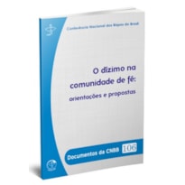 DOCUMENTOS DA CNBB 106 - DÍZIMO NA COMUNIDADE DE FÉ, O  - ORIENTACOES E PROPOSTA