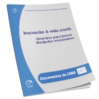 DOCUMENTOS DA CNBB 107 - INICIAÇÃO À VIDA CRISTÃ - ITINERÁRIO PARA FORMAR DISCÍPULOS MISSIONÁRIOS