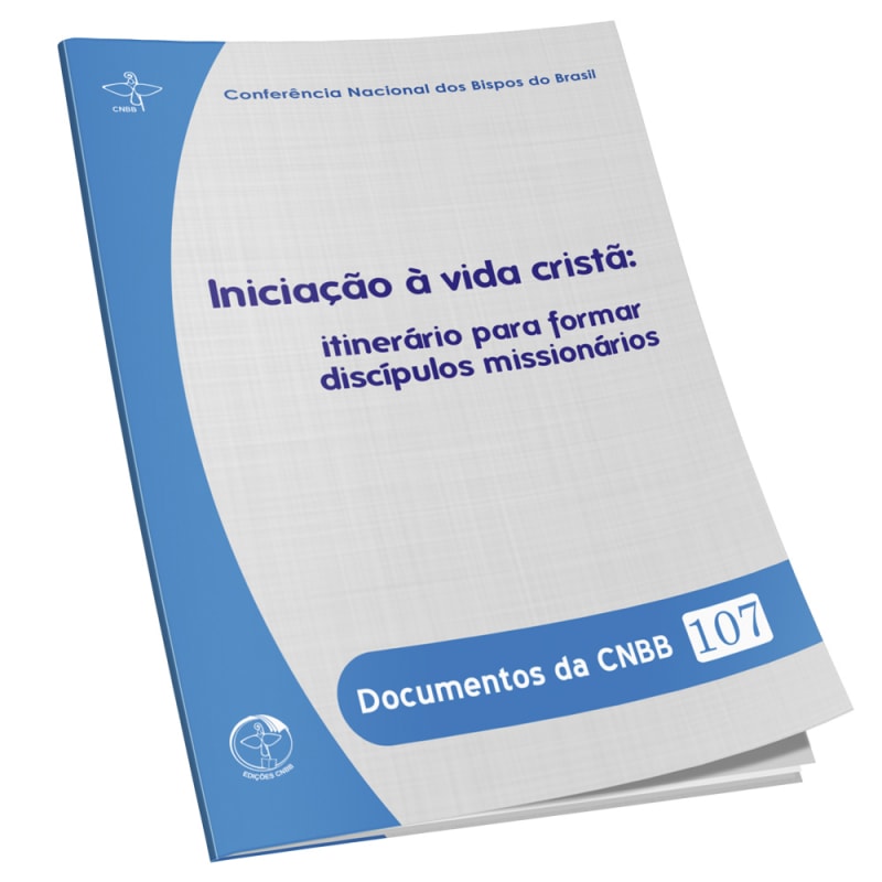 DOCUMENTOS DA CNBB 107 - INICIAÇÃO À VIDA CRISTÃ - ITINERÁRIO PARA FORMAR DISCÍPULOS MISSIONÁRIOS