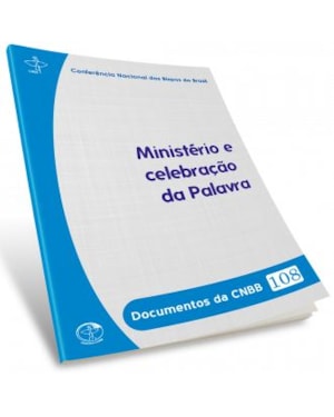 DOCUMENTOS DA CNBB 108: MINISTERIO E CELEBRACAO DA PALAVRA
