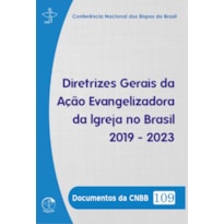 DOCUMENTOS DA CNBB 109 - DIRETRIZES GERAIS DA AÇÃO EVANGELIZADORA DA IGREJA NO BRASIL 2019-2023