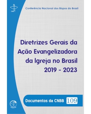 DOCUMENTOS DA CNBB 109 - DIRETRIZES GERAIS DA AÇÃO EVANGELIZADORA DA IGREJA NO BRASIL 2019-2023