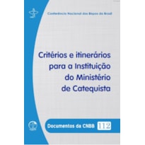 DOCUMENTOS DA CNBB 112 - CRITÉRIOS E ITINERÁRIOS PARA A INSTITUIÇÃO DO MINISTÉRIO DE CATEQUISTA