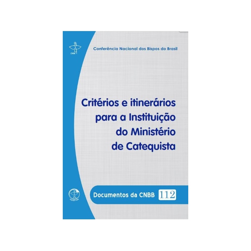DOCUMENTOS DA CNBB 112 - CRITÉRIOS E ITINERÁRIOS PARA A INSTITUIÇÃO DO MINISTÉRIO DE CATEQUISTA
