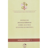 Documentos da igreja 01: instrucao dignitas personae sobre alguma