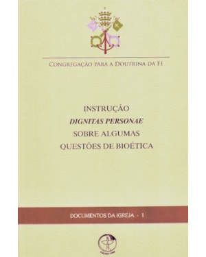 Documentos da igreja 01: instrucao dignitas personae sobre alguma