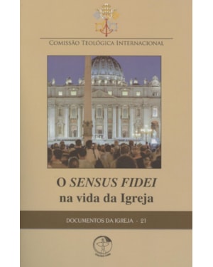 Documentos da igreja 21: o sensus fidei na vida da igreja