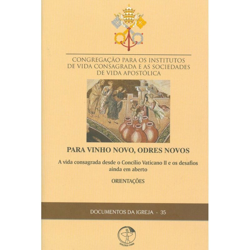 DOCUMENTOS DA IGREJA 35 - PARA VINHO NOVOS ODRES NOVOS - A VIDA CONSAGRADA DESDE O CONCÍLIO VATICANO II E OS DESAFIOS