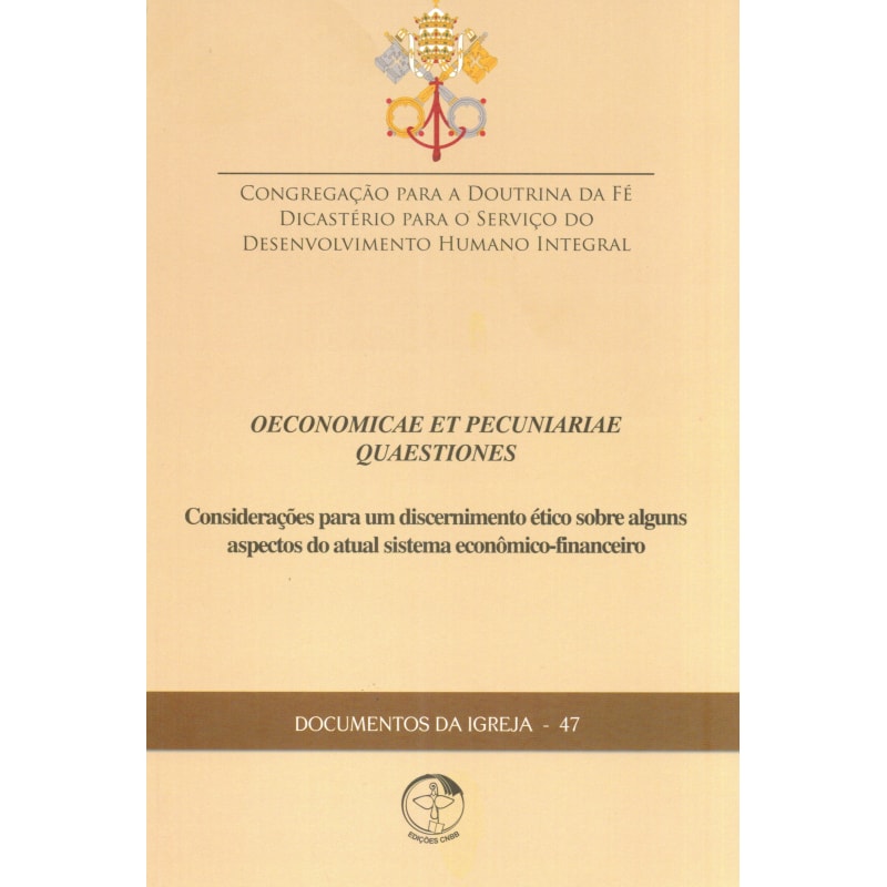 DOCUMENTOS DA IGREJA 47 - OENOMICAE ET PECUNIARIAE - CONSIDERAÇÕES PARA UM DISCERNIMENTO ÉTICO SOBRE ALGUNS ASPECTOS DO ATUAL SISTEMA ECONÔMICO FINANCEIRO