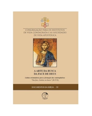 DOCUMENTOS DA IGREJA 59 - A ARTE DA BUSCA DA FACE DE DEUS - LINHAS ORIENTADORAS PARA A FORMAÇÃO DAS CONTEMPLATIVAS