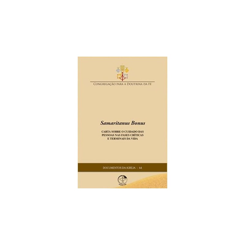 DOCUMENTOS DA IGREJA 64 - SAMARITANUS BONUS: CARTA SOBRE O CUIDADO DAS PESSOAS NAS FASES CRÍTICAS E TERMINAIS DA VIDA