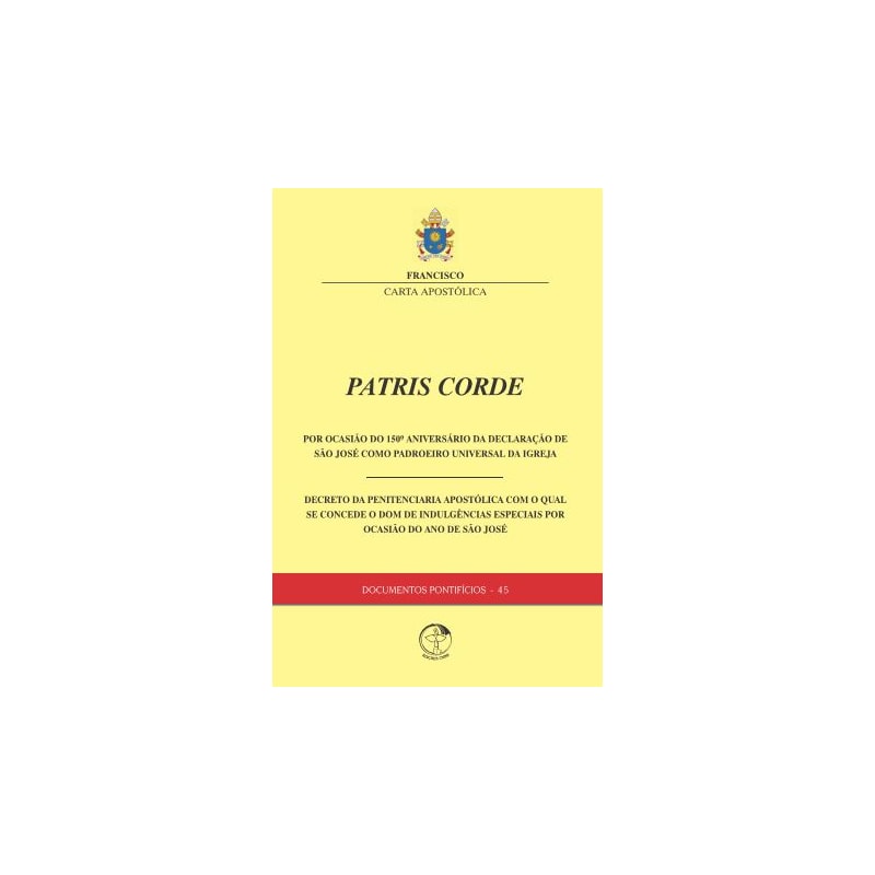 DOCUMENTOS PONTIFÍCIOS 45 - PATRIS CORDE - POR OCASIÃO DO 150º ANIVERSÁRIO DA DECLARAÇÃO DE SÃO JOSÉ COMO PADROEIRO UNIVERSAL DA IGREJA