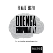 DOENÇA CORPORATIVA: VIVER PARA TRABALHAR OU TRABALHAR PARA VIVER?