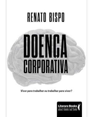Doença corporativa: viver para trabalhar ou trabalhar para viver?