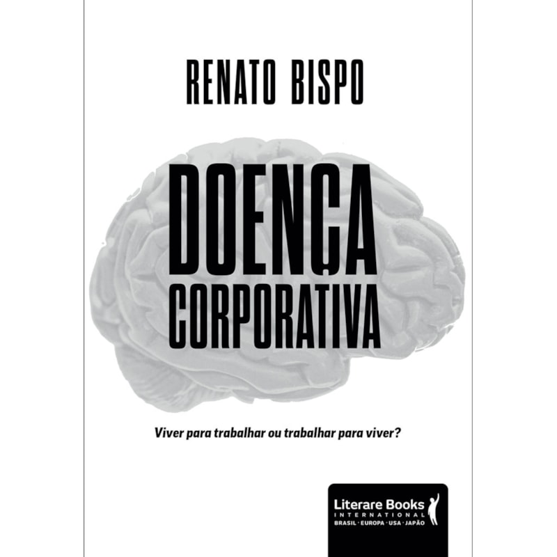 DOENÇA CORPORATIVA: VIVER PARA TRABALHAR OU TRABALHAR PARA VIVER?