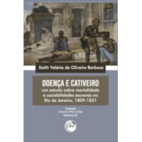 DOENÇA E CATIVEIRO - VOLUME: UM ESTUDO SOBRE MORTALIDADE E SOCIABILIDADES ESCRAVAS NO RIO DE JANEIRO, 1809-1831 COLEÇÃO