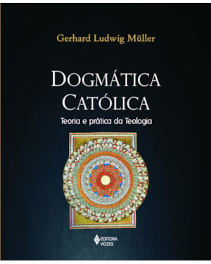 DOGMÁTICA CATÓLICA: TEORIA E PRÁTICA DA TEOLOGIA