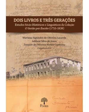 DOIS LIVROS E TRÊS GERAÇÕES: ESTUDOS SÓCIO-HISTÓRICOS E LINGUÍSTICOS DA COLEÇÃO O SERTÃO POR ESCRITO (1755-1838)