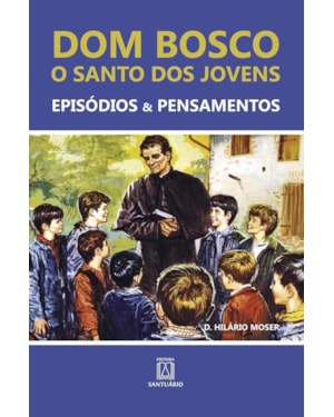 DOM BOSCO: O SANTO DOS JOVENS - O SANTO DOS JOVENS