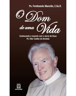 DOM DE UMA VIDA, O - CONHECENDO E REZANDO COM O SERVO DE DEUS PE VITOR COEL - 1