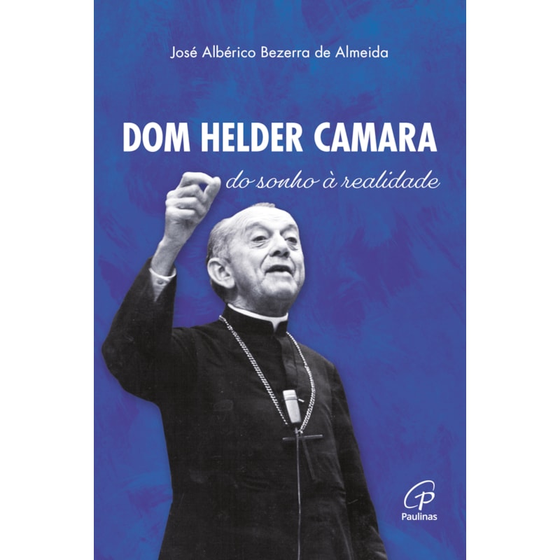 Dom Helder camara: do sonho à realidade