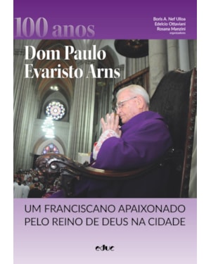 DOM PAULO EVARISTO ARNS - UM FRANCISCANO APAIXONADO PELO REINO DE DEUS NA CIDADE