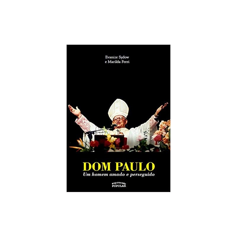 DOM PAULO EVARISTO ARNS - UM HOMEM AMADO E PERSEGUIDO