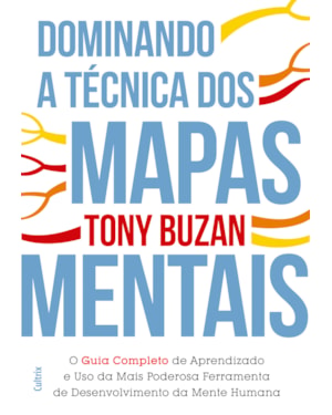 Dominando a técnica dos mapas mentais: guia completo de aprendizado e o uso da mais poderosa ferramenta de desenvolvimento da mente humana